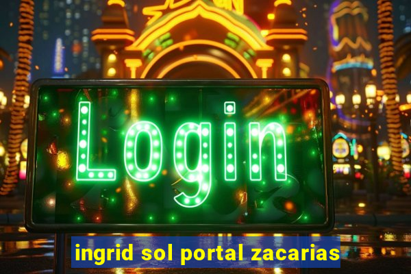 ingrid sol portal zacarias